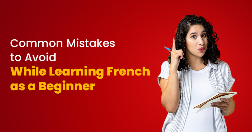 Common Mistakes to Avoid While Learning French as a Beginner